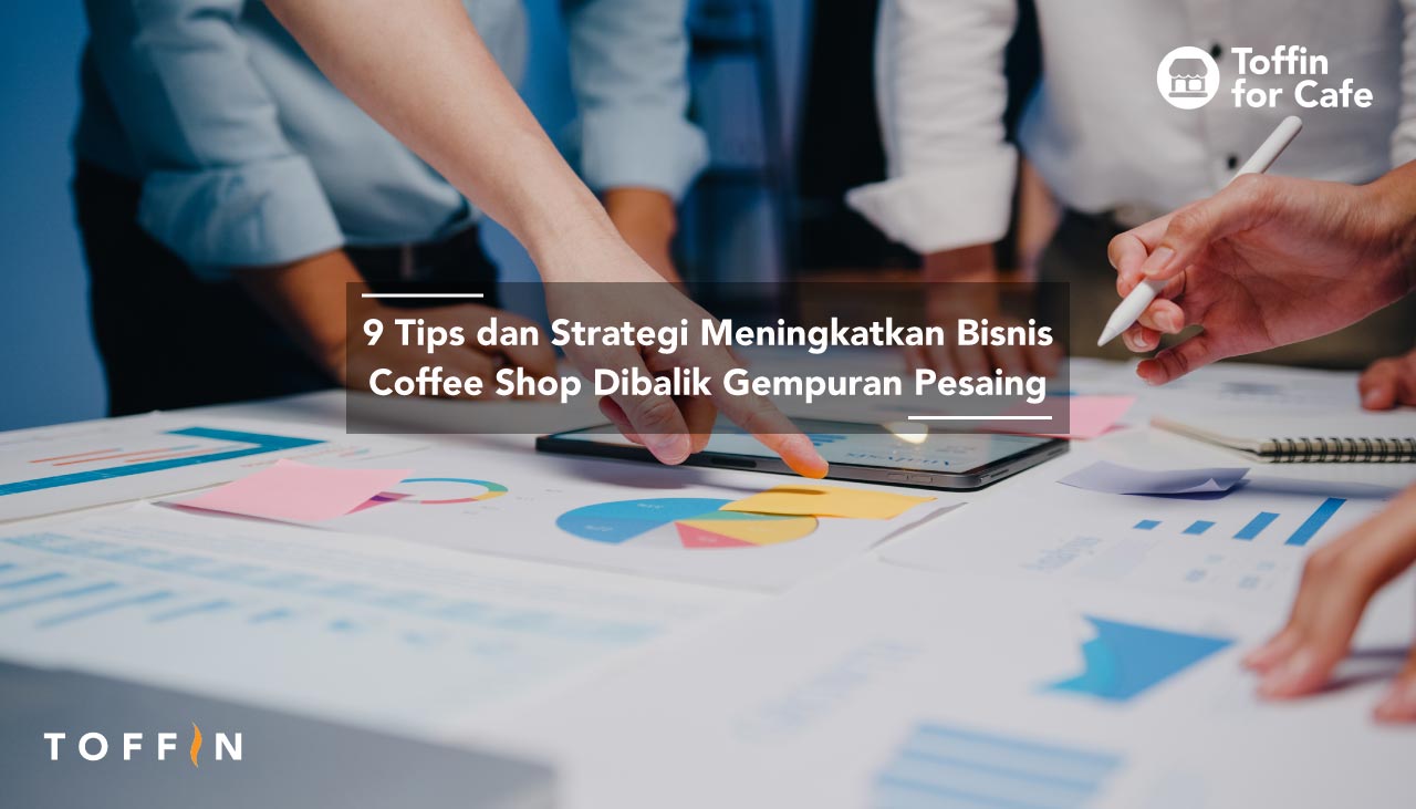9 Tips dan Strategi Meningkatkan Bisnis Coffee Shop Dibalik Gempuran Pesaing