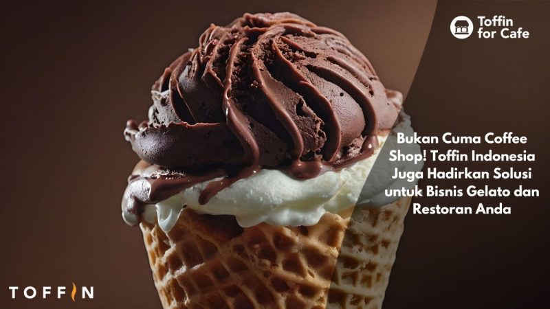 Bukan Cuma Coffee Shop! Toffin Indonesia Juga Hadirkan Solusi untuk Bisnis Gelato dan Restoran Anda