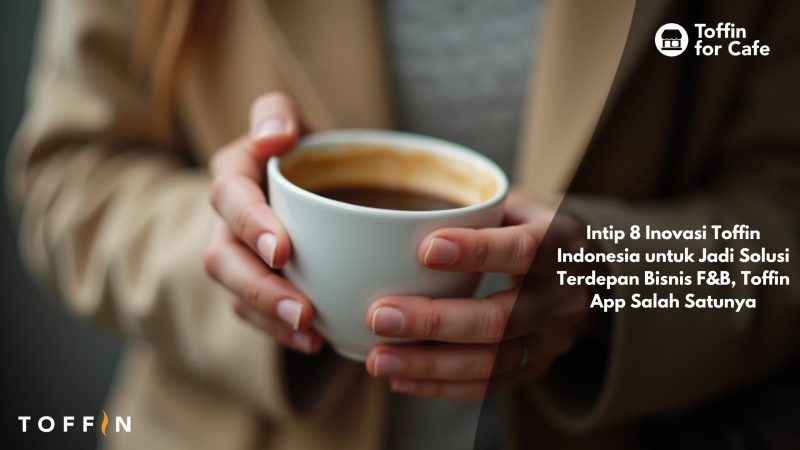 Intip 8 Inovasi Toffin Indonesia untuk Jadi Solusi Terdepan Bisnis F&B, Toffin App Salah Satunya